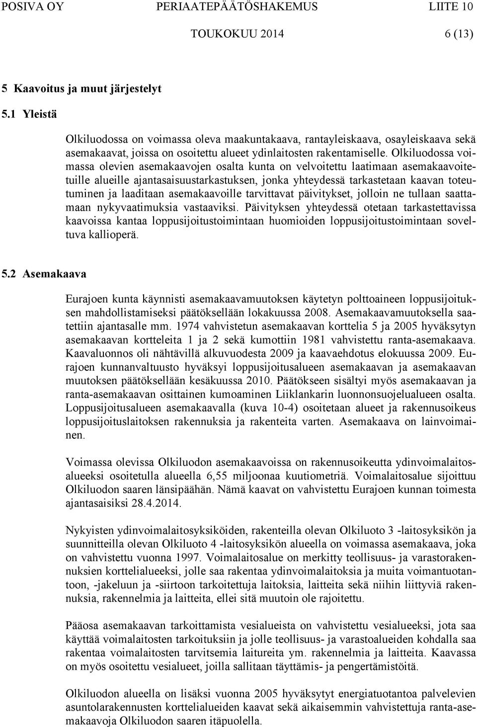 Olkiluodossa voimassa olevien asemakaavojen osalta kunta on velvoitettu laatimaan asemakaavoitetuille alueille ajantasaisuustarkastuksen, jonka yhteydessä tarkastetaan kaavan toteutuminen ja