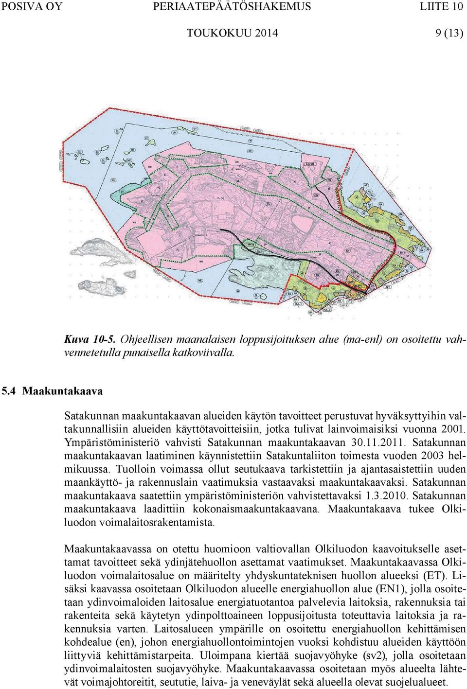 Ympäristöministeriö vahvisti Satakunnan maakuntakaavan 30.11.2011. Satakunnan maakuntakaavan laatiminen käynnistettiin Satakuntaliiton toimesta vuoden 2003 helmikuussa.