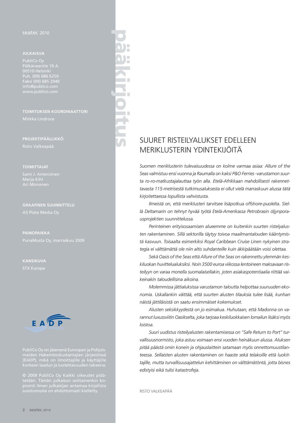 Anteroinen Merja Kihl Ari Mononen GRAAFINEN SUUNNITTELU A5 Plate Media Oy PAINOPAIKKA PunaMusta Oy, marraskuu 2009 KANSIKUVA STX Europe PubliCo Oy on jäsenenä Euroopan ja Pohjoismaiden