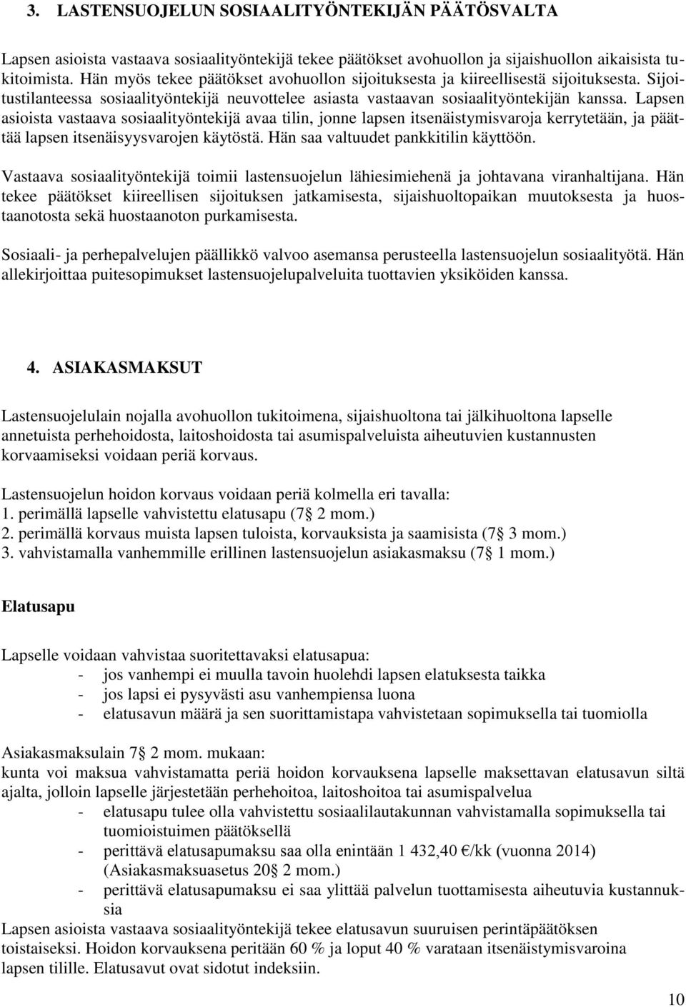 Lapsen asioista vastaava sosiaalityöntekijä avaa tilin, jonne lapsen itsenäistymisvaroja kerrytetään, ja päättää lapsen itsenäisyysvarojen käytöstä. Hän saa valtuudet pankkitilin käyttöön.