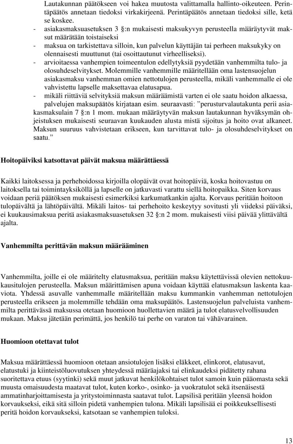 olennaisesti muuttunut (tai osoittautunut virheelliseksi). - arvioitaessa vanhempien toimeentulon edellytyksiä pyydetään vanhemmilta tulo- ja olosuhdeselvitykset.