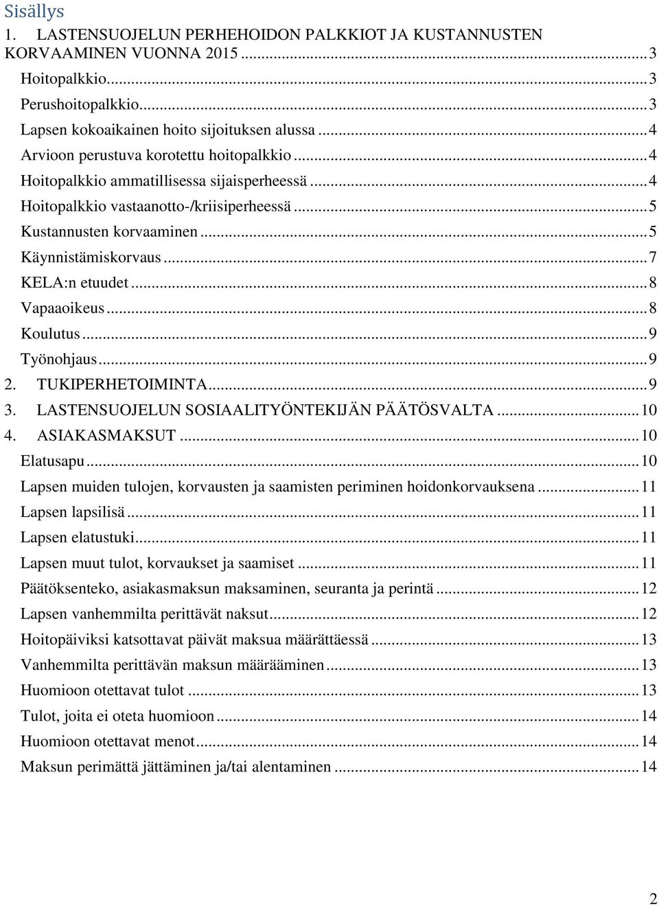 .. 7 KELA:n etuudet... 8 Vapaaoikeus... 8 Koulutus... 9 Työnohjaus... 9 2. TUKIPERHETOIMINTA... 9 3. LASTENSUOJELUN SOSIAALITYÖNTEKIJÄN PÄÄTÖSVALTA... 10 4. ASIAKASMAKSUT... 10 Elatusapu.