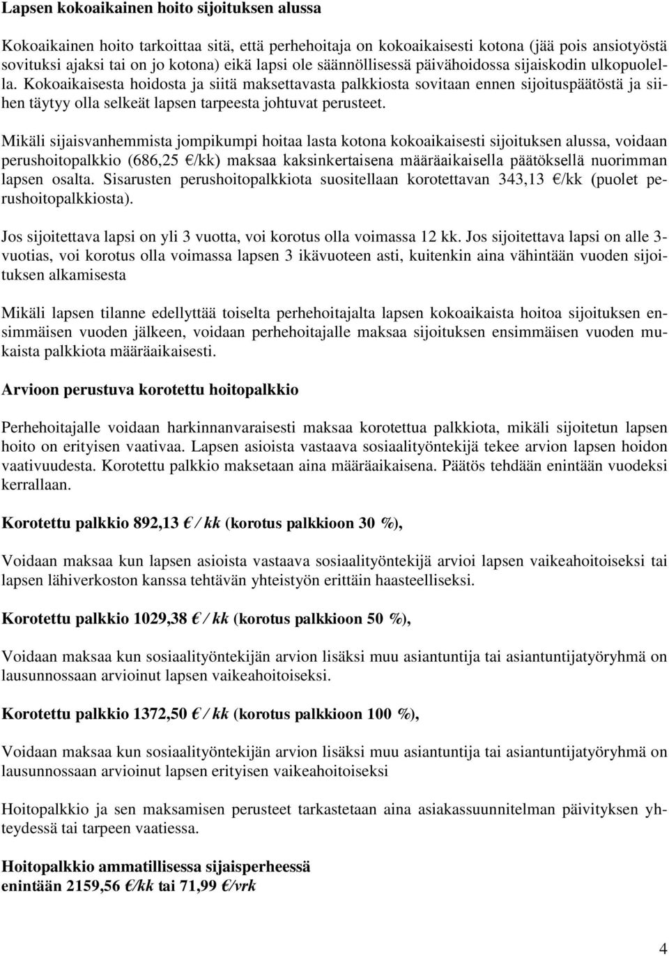 Kokoaikaisesta hoidosta ja siitä maksettavasta palkkiosta sovitaan ennen sijoituspäätöstä ja siihen täytyy olla selkeät lapsen tarpeesta johtuvat perusteet.