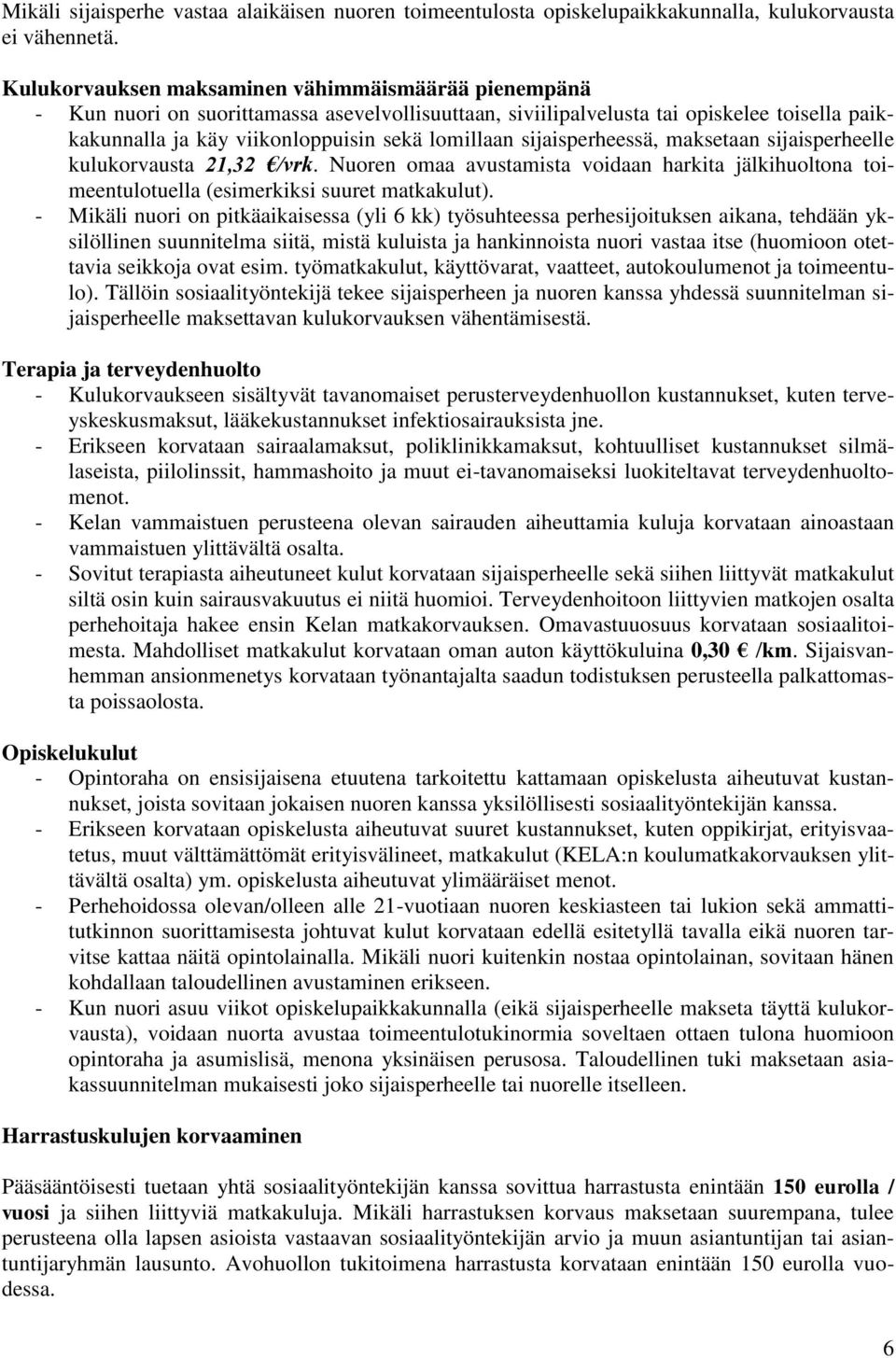 sijaisperheessä, maksetaan sijaisperheelle kulukorvausta 21,32 /vrk. Nuoren omaa avustamista voidaan harkita jälkihuoltona toimeentulotuella (esimerkiksi suuret matkakulut).