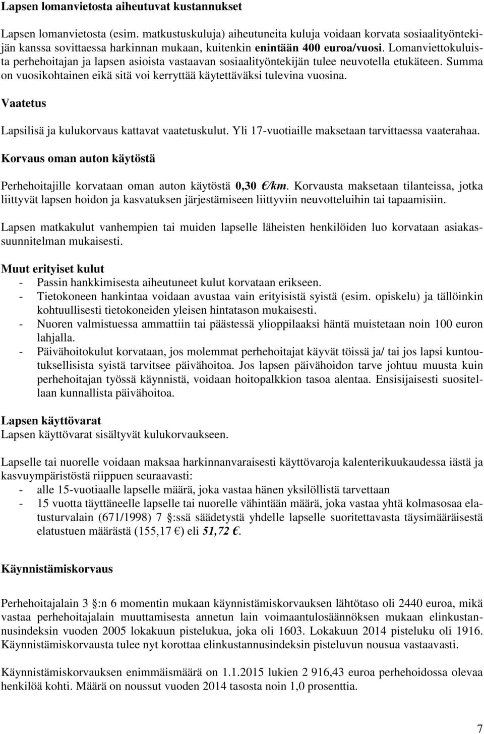 Lomanviettokuluista perhehoitajan ja lapsen asioista vastaavan sosiaalityöntekijän tulee neuvotella etukäteen. Summa on vuosikohtainen eikä sitä voi kerryttää käytettäväksi tulevina vuosina.