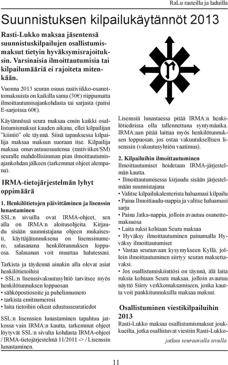 Vuonna 2013 seuran osuus rastiviikko-osanottomaksuista on kaikilla sama (30 ) riippumatta ilmoittautumisajankohdasta tai sarjasta (paitsi E-sarjoissa 60 ).