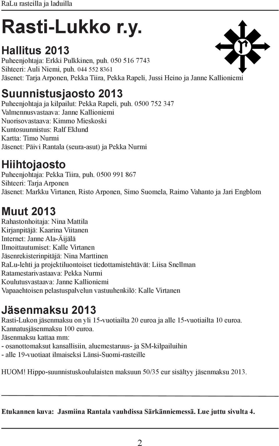 0500 752 347 Valmennusvastaava: Janne Kallioniemi Nuorisovastaava: Kimmo Mieskoski Kuntosuunnistus: Ralf Eklund Kartta: Timo Nurmi Jäsenet: Päivi Rantala (seura-asut) ja Pekka Nurmi Hiihtojaosto