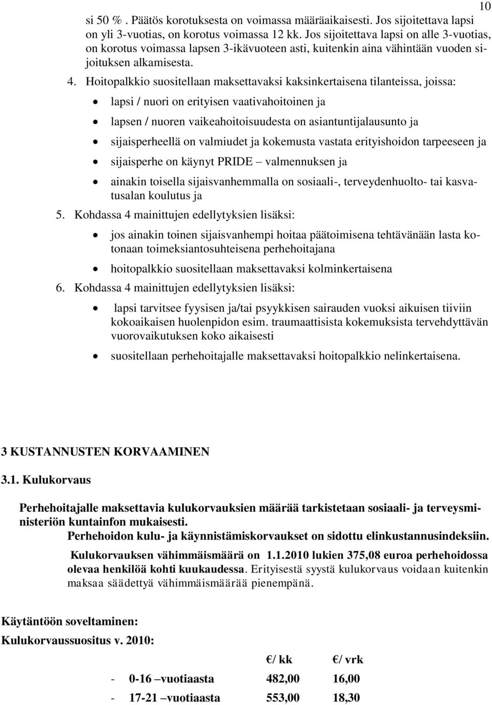 Hoitopalkkio suositellaan maksettavaksi kaksinkertaisena tilanteissa, joissa: lapsi / nuori on erityisen vaativahoitoinen ja lapsen / nuoren vaikeahoitoisuudesta on asiantuntijalausunto ja