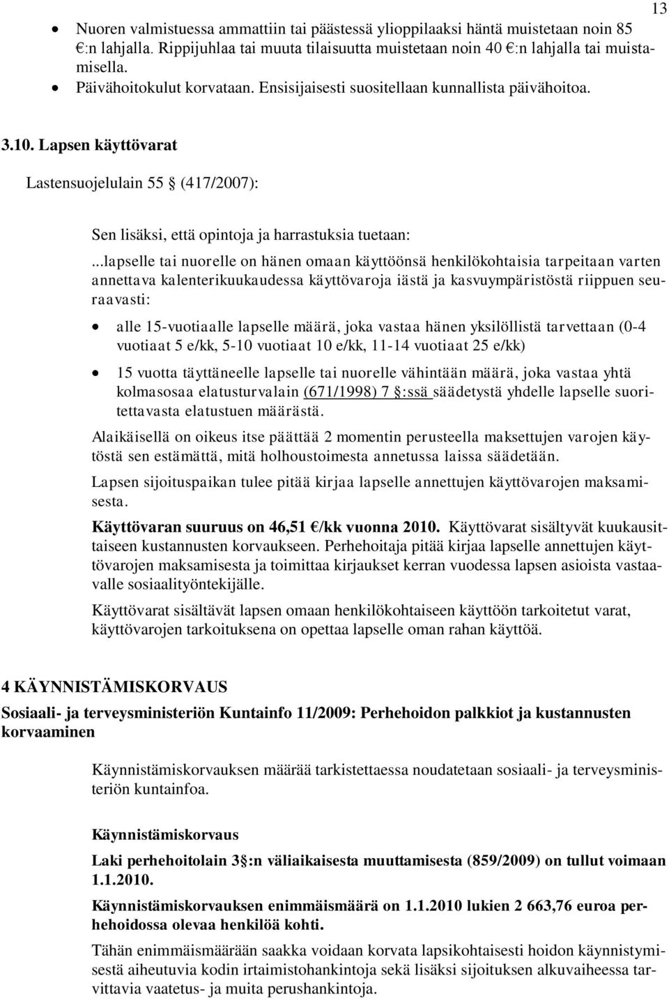 ..lapselle tai nuorelle on hänen omaan käyttöönsä henkilökohtaisia tarpeitaan varten annettava kalenterikuukaudessa käyttövaroja iästä ja kasvuympäristöstä riippuen seuraavasti: alle 15-vuotiaalle