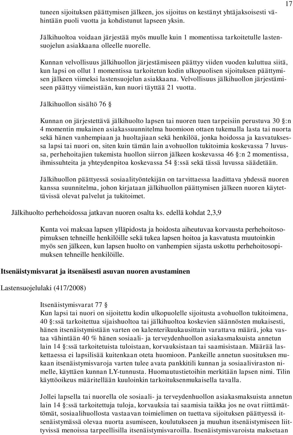 Kunnan velvollisuus jälkihuollon järjestämiseen päättyy viiden vuoden kuluttua siitä, kun lapsi on ollut 1 momentissa tarkoitetun kodin ulkopuolisen sijoituksen päättymisen jälkeen viimeksi