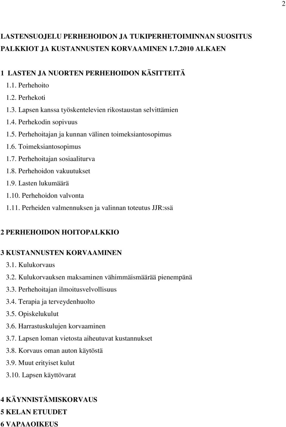 Perhehoidon vakuutukset 1.9. Lasten lukumäärä 1.10. Perhehoidon valvonta 1.11. Perheiden valmennuksen ja valinnan toteutus JJR:ssä 2 PERHEHOIDON HOITOPALKKIO 3 KUSTANNUSTEN KORVAAMINEN 3.1. Kulukorvaus 3.