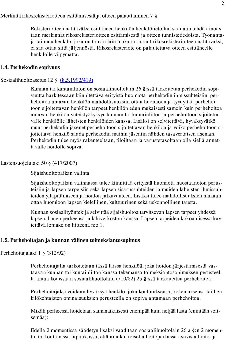 Rikosrekisteriote on palautettava otteen esittäneelle henkilölle viipymättä. 1.4. Perhekodin sopivuus Sosiaalihuoltoasetus 12 (8.5.