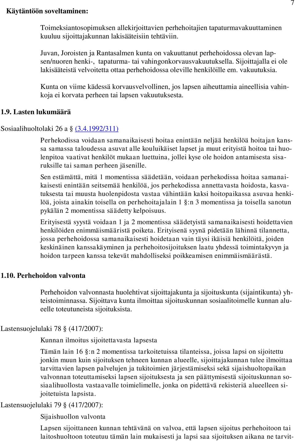 Sijoittajalla ei ole lakisääteistä velvoitetta ottaa perhehoidossa oleville henkilöille em. vakuutuksia.