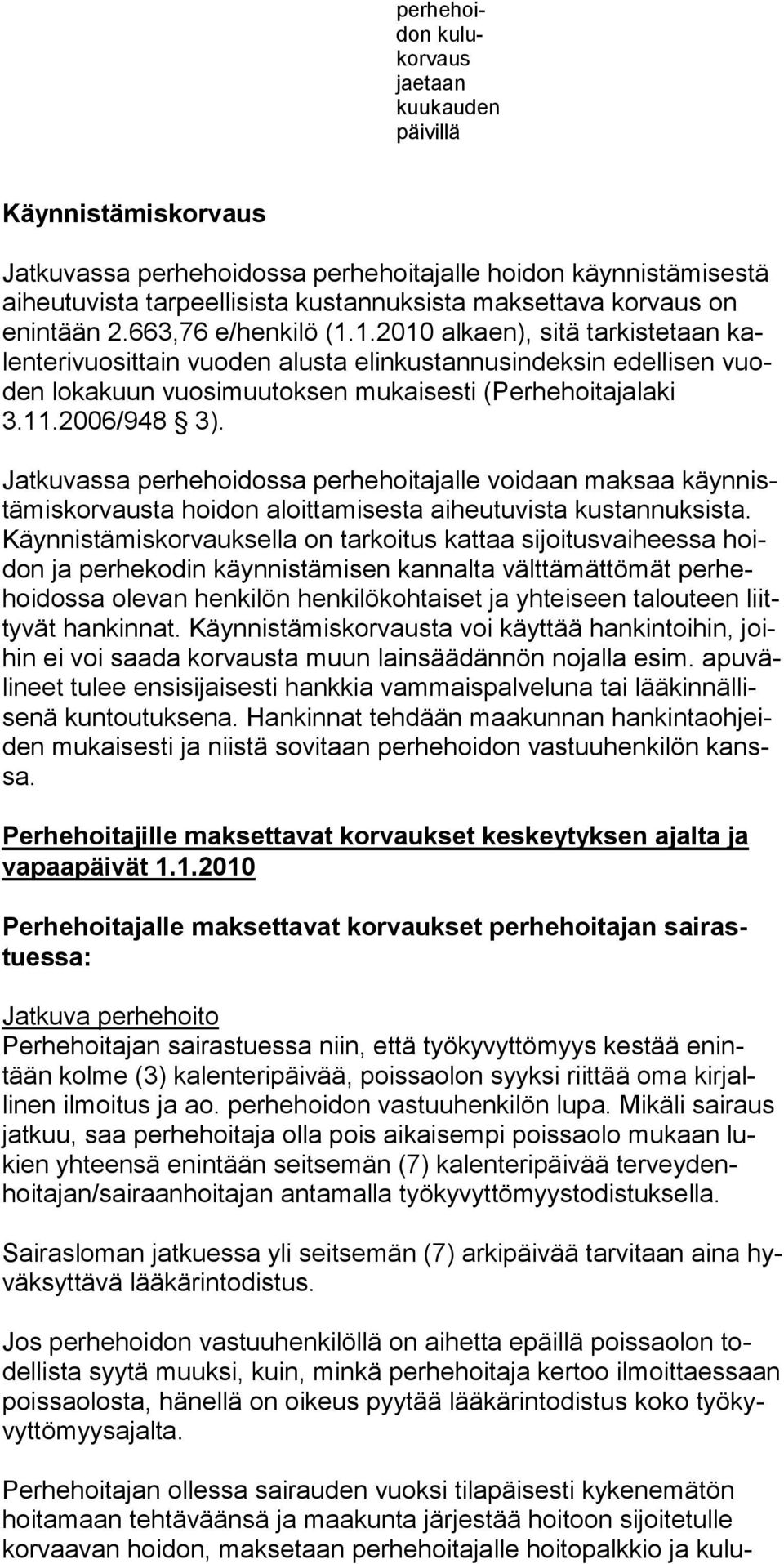 1.2010 alkaen), sitä tarkistetaan kalen teri vuosittain vuoden alusta elinkustan nusindeksin edelli sen vuoden lo ka kuun vuosimuutoksen mu kaisesti (Perhehoitaja laki 3.11.2006/948 3).