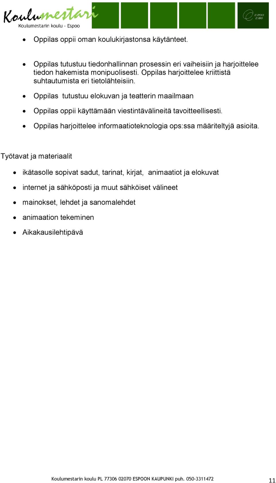 Oppilas tutustuu elokuvan ja teatterin maailmaan Oppilas oppii käyttämään viestintävälineitä tavoitteellisesti.