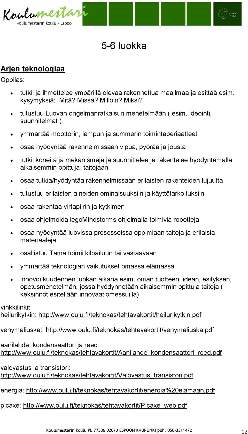 hyödyntämällä aikaisemmin opittuja taitojaan osaa tutkia/hyödyntää rakennelmissaan erilaisten rakenteiden lujuutta tutustuu erilaisten aineiden ominaisuuksiin ja käyttötarkoituksiin osaa rakentaa