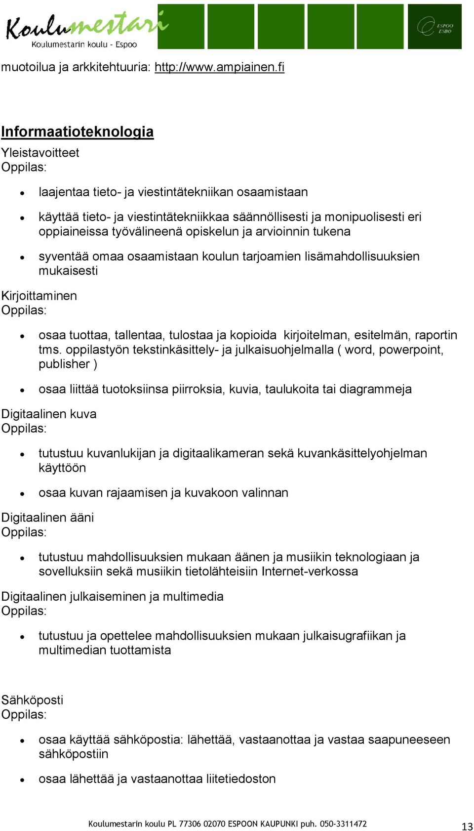 opiskelun ja arvioinnin tukena syventää omaa osaamistaan koulun tarjoamien lisämahdollisuuksien mukaisesti Kirjoittaminen osaa tuottaa, tallentaa, tulostaa ja kopioida kirjoitelman, esitelmän,