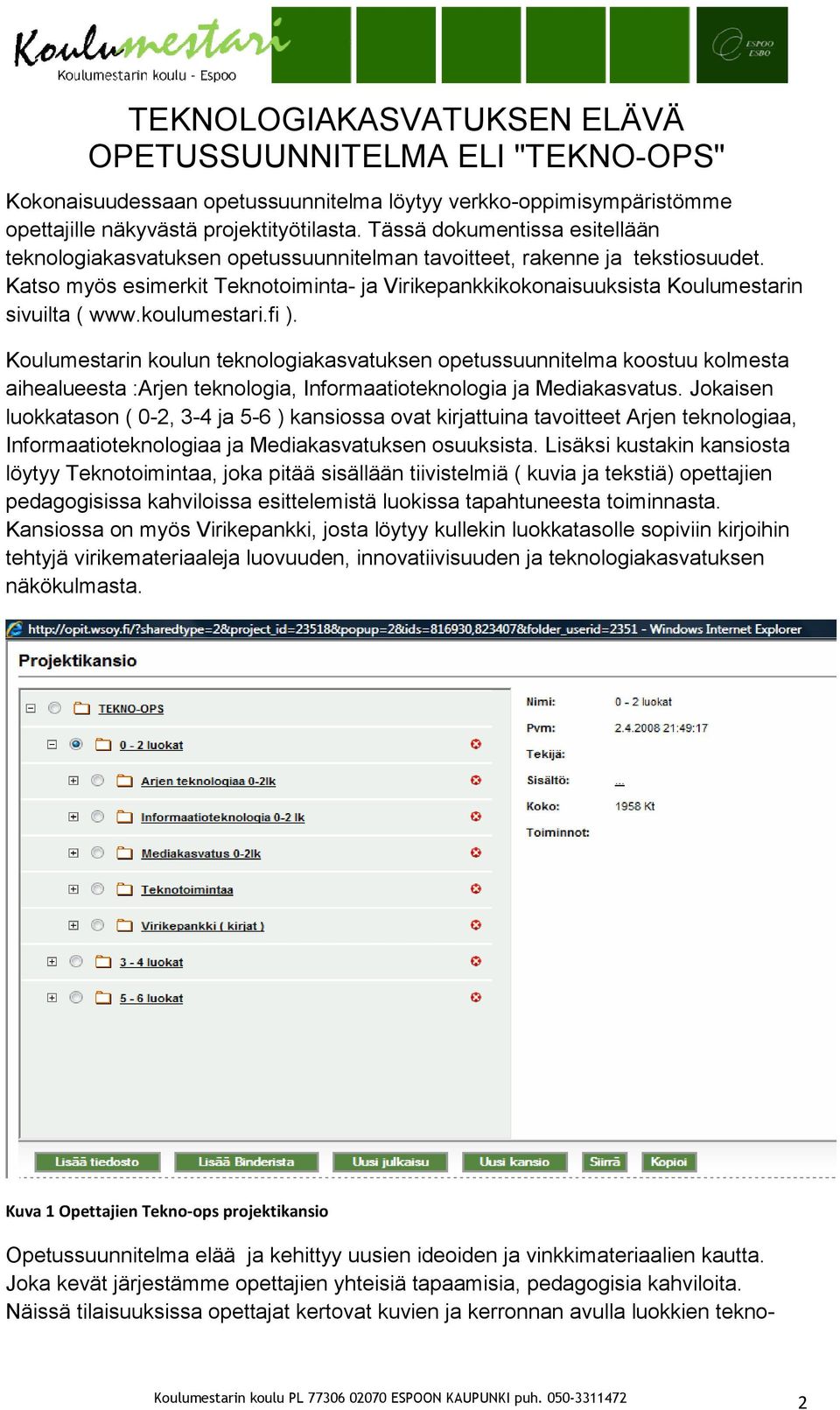 Katso myös esimerkit Teknotoiminta- ja Virikepankkikokonaisuuksista Koulumestarin sivuilta ( www.koulumestari.fi ).