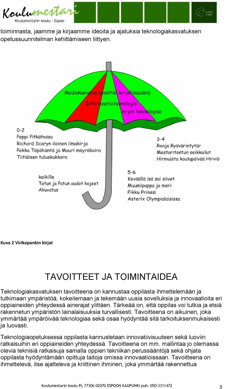 innovaatioita eri oppiaineiden yhteydessä ainerajat ylittäen. Tärkeää on, että oppilas voi tutkia ja etsiä rakennetun ympäristön lainalaisuuksia turvallisesti.