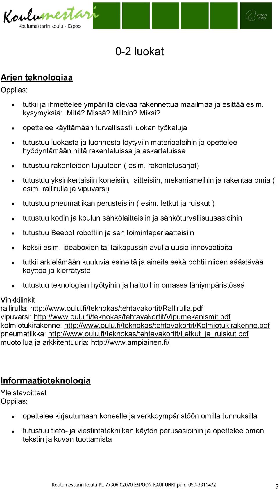 lujuuteen ( esim. rakentelusarjat) tutustuu yksinkertaisiin koneisiin, laitteisiin, mekanismeihin ja rakentaa omia ( esim. rallirulla ja vipuvarsi) tutustuu pneumatiikan perusteisiin ( esim.