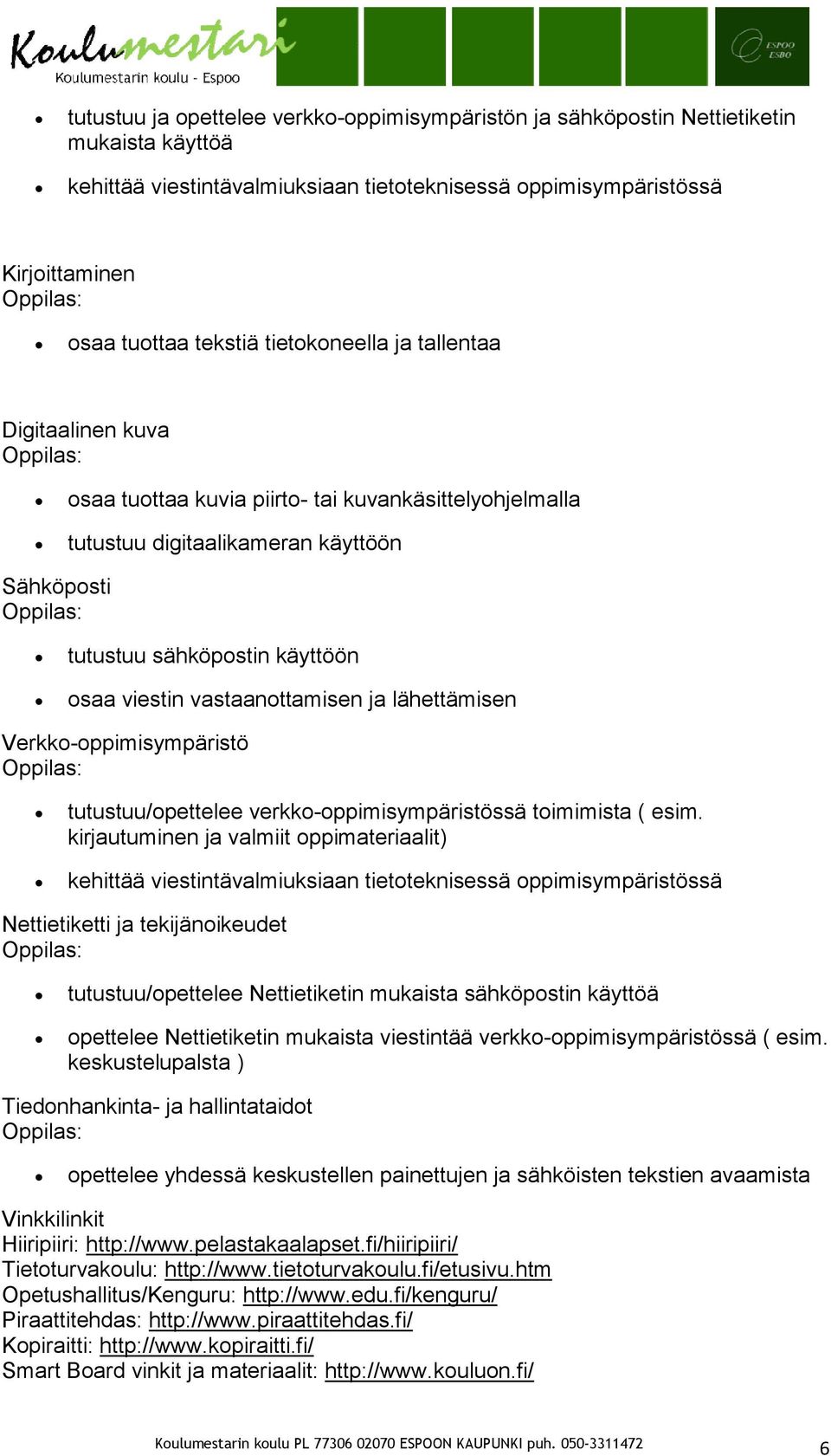 vastaanottamisen ja lähettämisen Verkko-oppimisympäristö tutustuu/opettelee verkko-oppimisympäristössä toimimista ( esim.