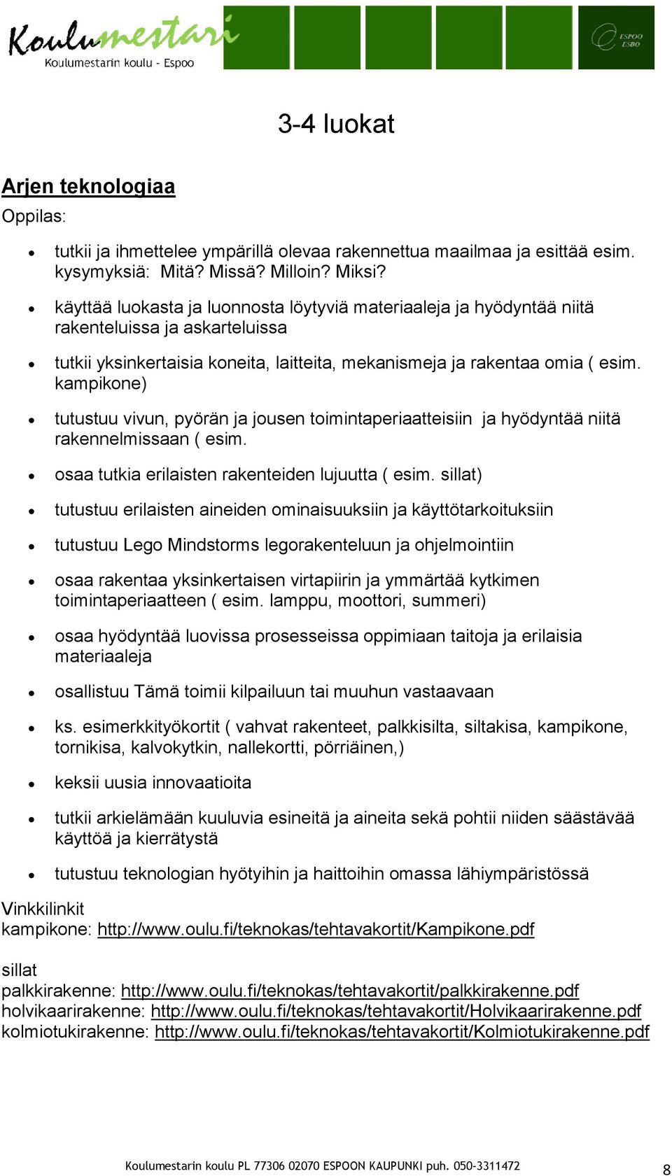 kampikone) tutustuu vivun, pyörän ja jousen toimintaperiaatteisiin ja hyödyntää niitä rakennelmissaan ( esim. osaa tutkia erilaisten rakenteiden lujuutta ( esim.