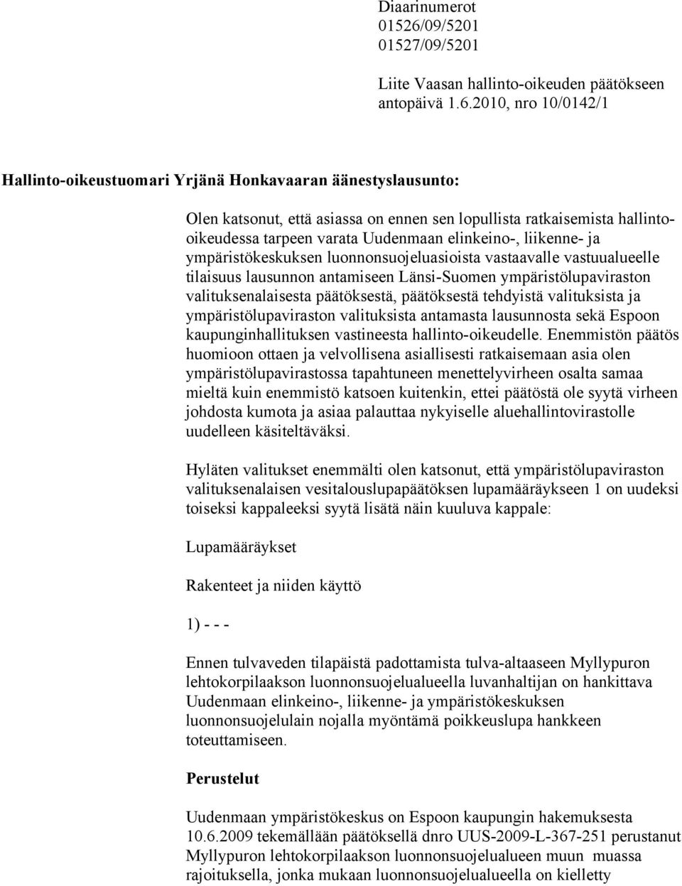 2010, nro 10/0142/1 Hallinto-oikeustuomari Yrjänä Honkavaaran äänestyslausunto: Olen katsonut, että asiassa on ennen sen lopullista ratkaisemista hallintooikeudessa tarpeen varata Uudenmaan