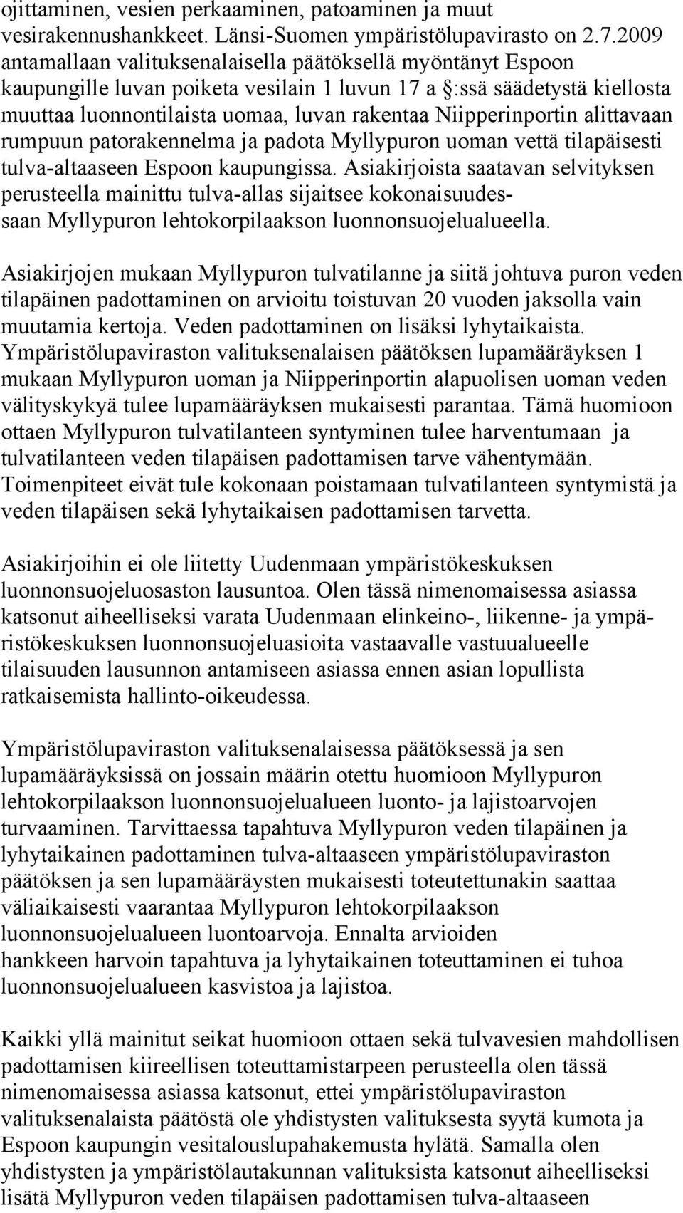 Niipperinportin alittavaan rumpuun patorakennelma ja padota Myllypuron uoman vettä tilapäisesti tulva-altaaseen Espoon kaupungissa.