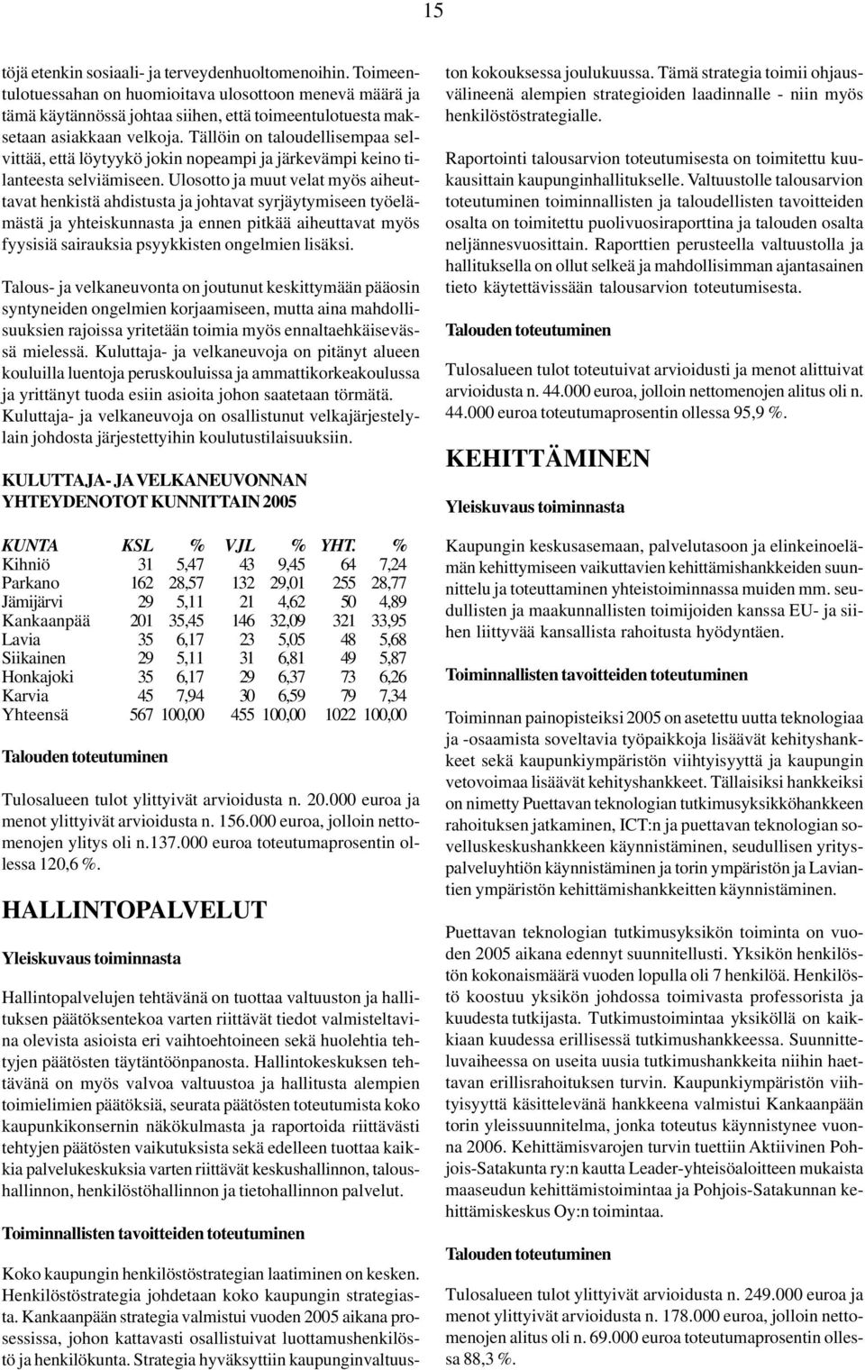 Ulosotto ja muut velat myös aiheuttavat henkistä ahdistusta ja johtavat syrjäytymiseen työelämästä ja yhteiskunnasta ja ennen pitkää aiheuttavat myös fyysisiä sairauksia psyykkisten ongelmien lisäksi.