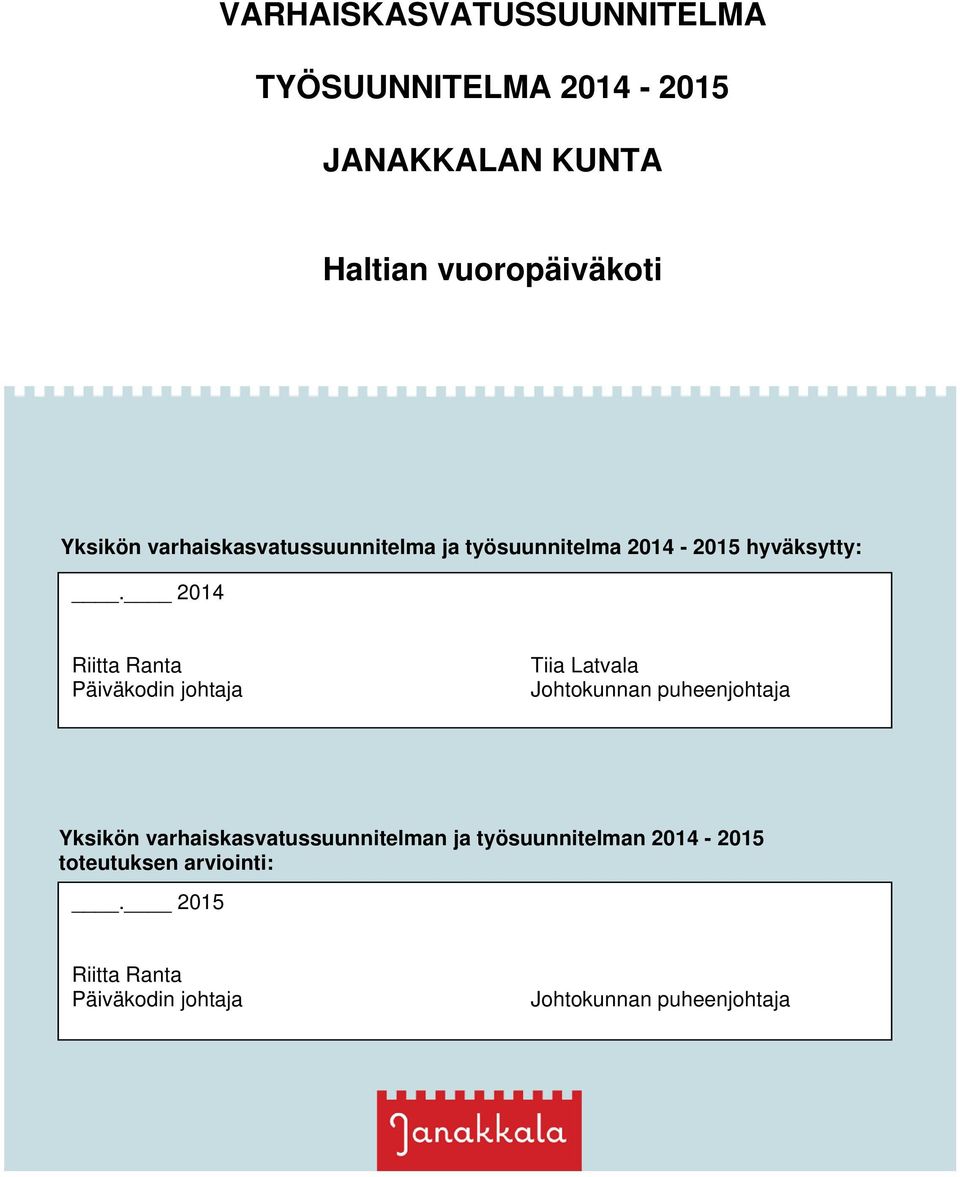 2014 Riitta Ranta Päiväkodin johtaja Tiia Latvala Johtokunnan puheenjohtaja Yksikön