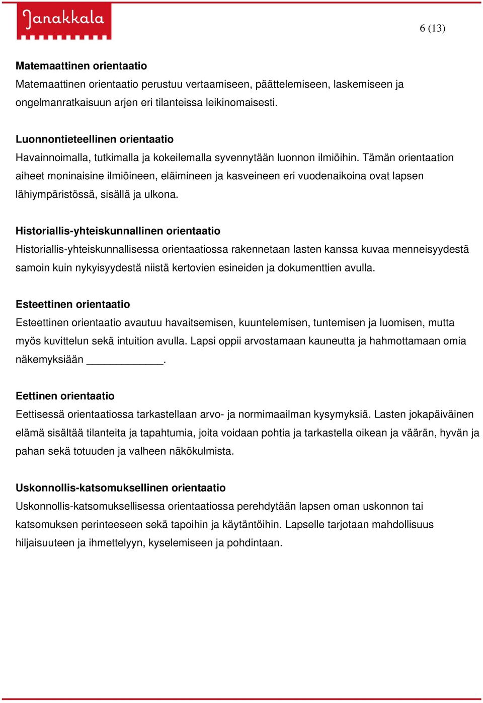 Tämän orientaation aiheet moninaisine ilmiöineen, eläimineen ja kasveineen eri vuodenaikoina ovat lapsen lähiympäristössä, sisällä ja ulkona.