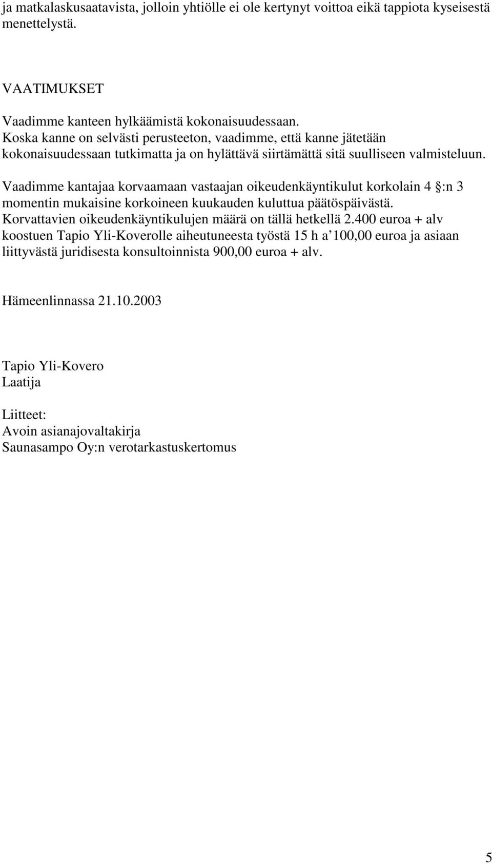 Vaadimme kantajaa korvaamaan vastaajan oikeudenkäyntikulut korkolain 4 :n 3 momentin mukaisine korkoineen kuukauden kuluttua päätöspäivästä.