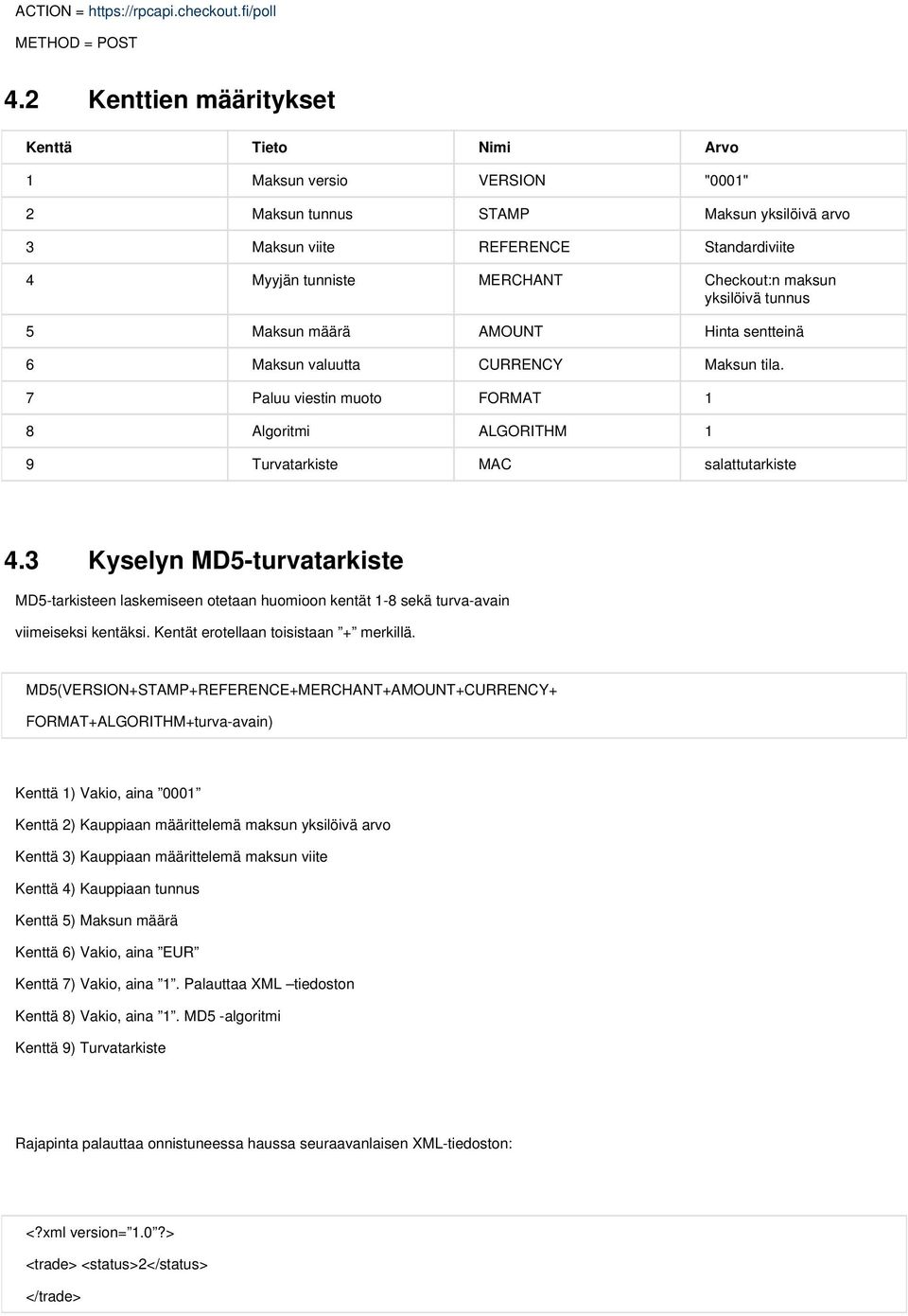 maksun yksilöivä tunnus 5 Maksun määrä AMOUNT Hinta sentteinä 6 Maksun valuutta CURRENCY Maksun tila. 7 aluu viestin muoto FORMAT 1 8 Algoritmi ALGORITHM 1 9 Turvatarkiste MAC salattutarkiste 4.