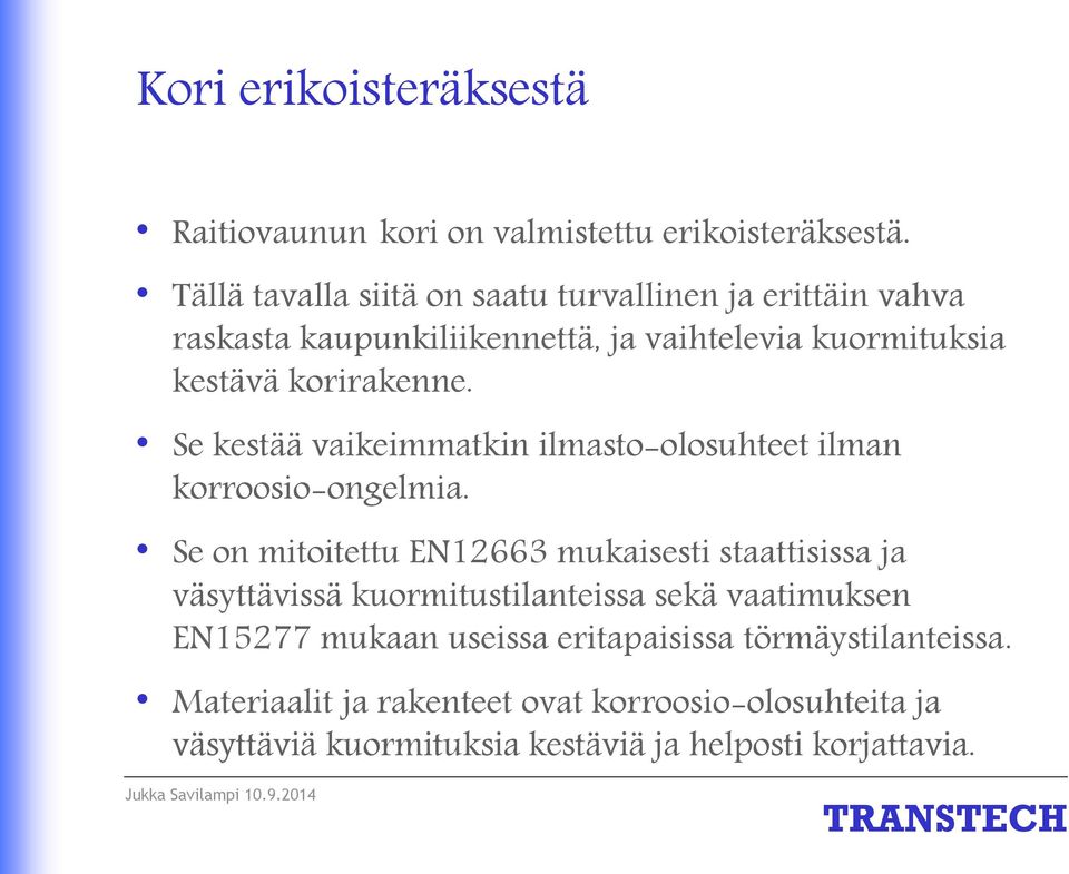 Se kestää vaikeimmatkin ilmasto-olosuhteet ilman korroosio-ongelmia.