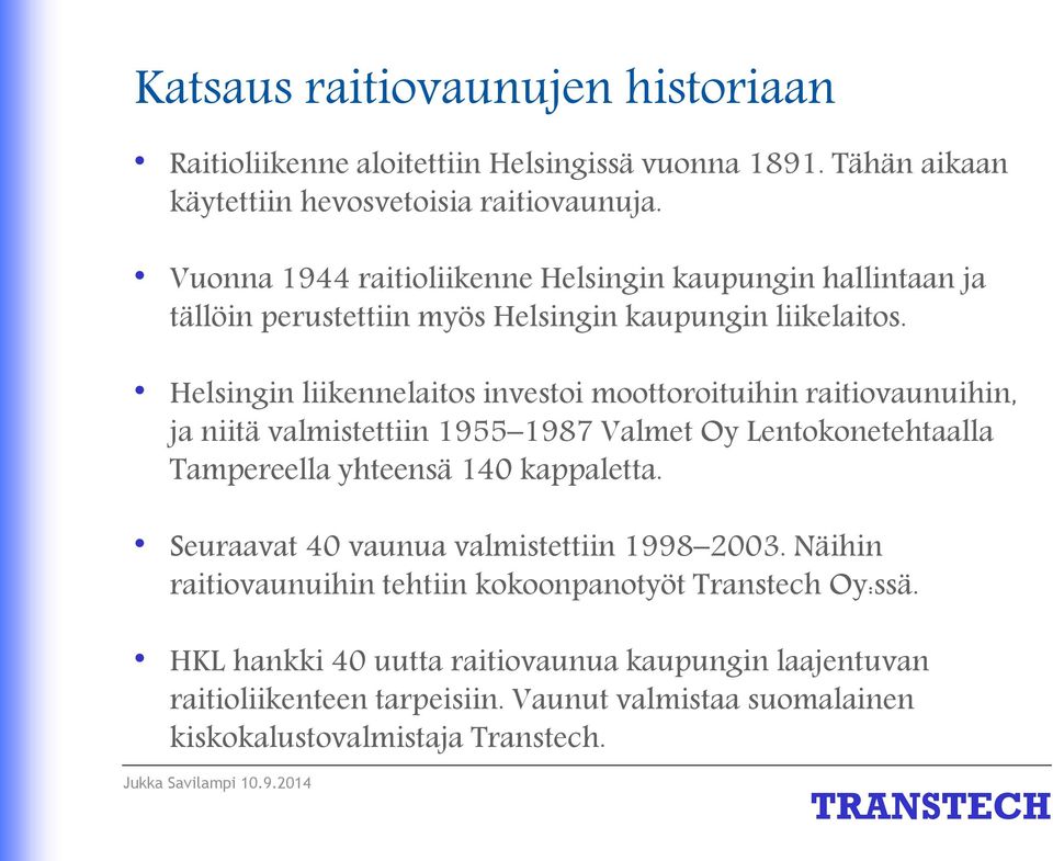 Helsingin liikennelaitos investoi moottoroituihin raitiovaunuihin, ja niitä valmistettiin 1955 1987 Valmet Oy Lentokonetehtaalla Tampereella yhteensä 140 kappaletta.
