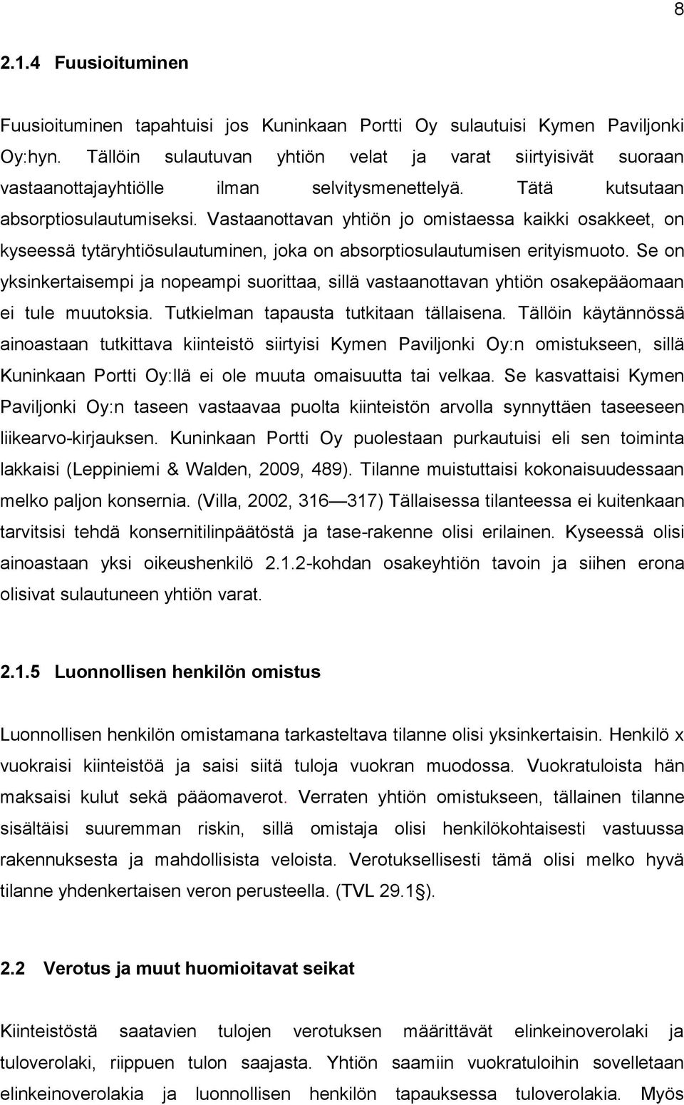 Vastaanottavan yhtiön jo omistaessa kaikki osakkeet, on kyseessä tytäryhtiösulautuminen, joka on absorptiosulautumisen erityismuoto.