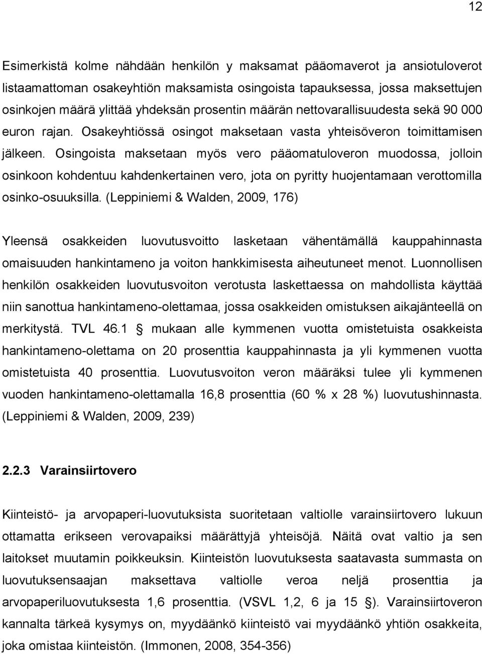 Osingoista maksetaan myös vero pääomatuloveron muodossa, jolloin osinkoon kohdentuu kahdenkertainen vero, jota on pyritty huojentamaan verottomilla osinko-osuuksilla.