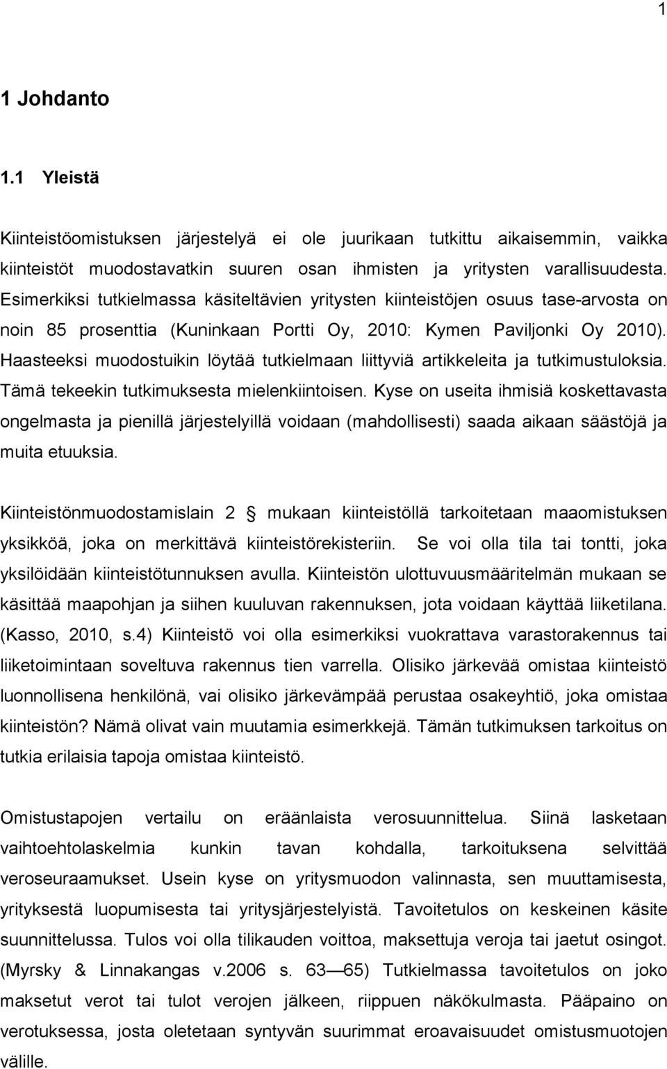 Haasteeksi muodostuikin löytää tutkielmaan liittyviä artikkeleita ja tutkimustuloksia. Tämä tekeekin tutkimuksesta mielenkiintoisen.