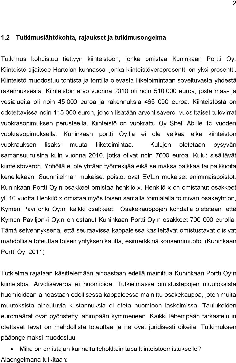 Kiinteistön arvo vuonna 2010 oli noin 510 000 euroa, josta maa- ja vesialueita oli noin 45 000 euroa ja rakennuksia 465 000 euroa.