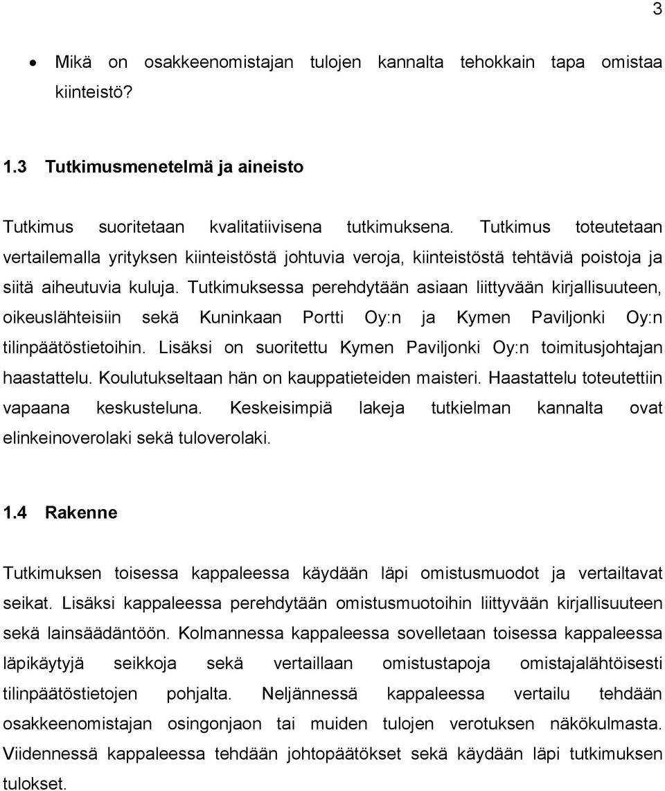 Tutkimuksessa perehdytään asiaan liittyvään kirjallisuuteen, oikeuslähteisiin sekä Kuninkaan Portti Oy:n ja Kymen Paviljonki Oy:n tilinpäätöstietoihin.