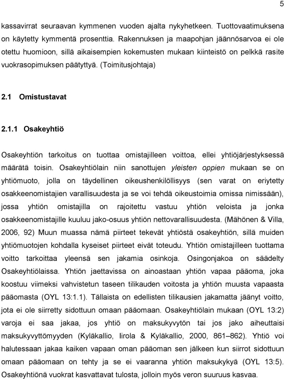 Omistustavat 2.1.1 Osakeyhtiö Osakeyhtiön tarkoitus on tuottaa omistajilleen voittoa, ellei yhtiöjärjestyksessä määrätä toisin.