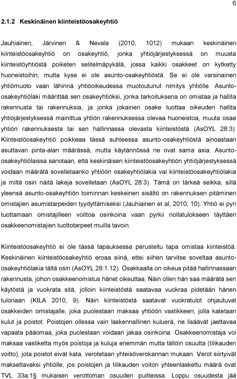 selitelmäpykälä, jossa kaikki osakkeet on kytketty huoneistoihin, mutta kyse ei ole asunto-osakeyhtiöstä. Se ei ole varsinainen yhtiömuoto vaan lähinnä yhtiöoikeudessa muotoutunut nimitys yhtiölle.