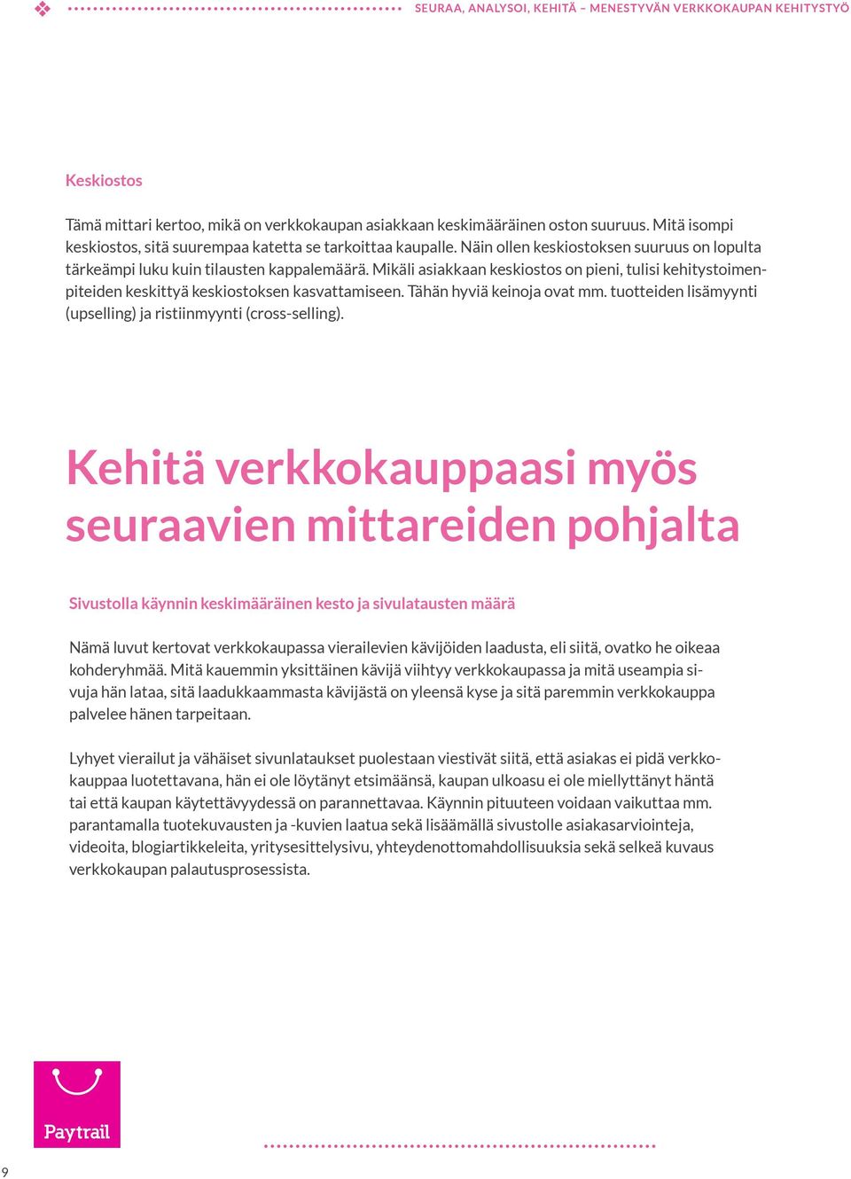 Mikäli asiakkaan keskiostos on pieni, tulisi kehitystoimenpiteiden keskittyä keskiostoksen kasattamiseen. Tähän hyiä keinoja oat mm. tuotteiden lisämyynti (upselling) ja ristiinmyynti (cross-selling).