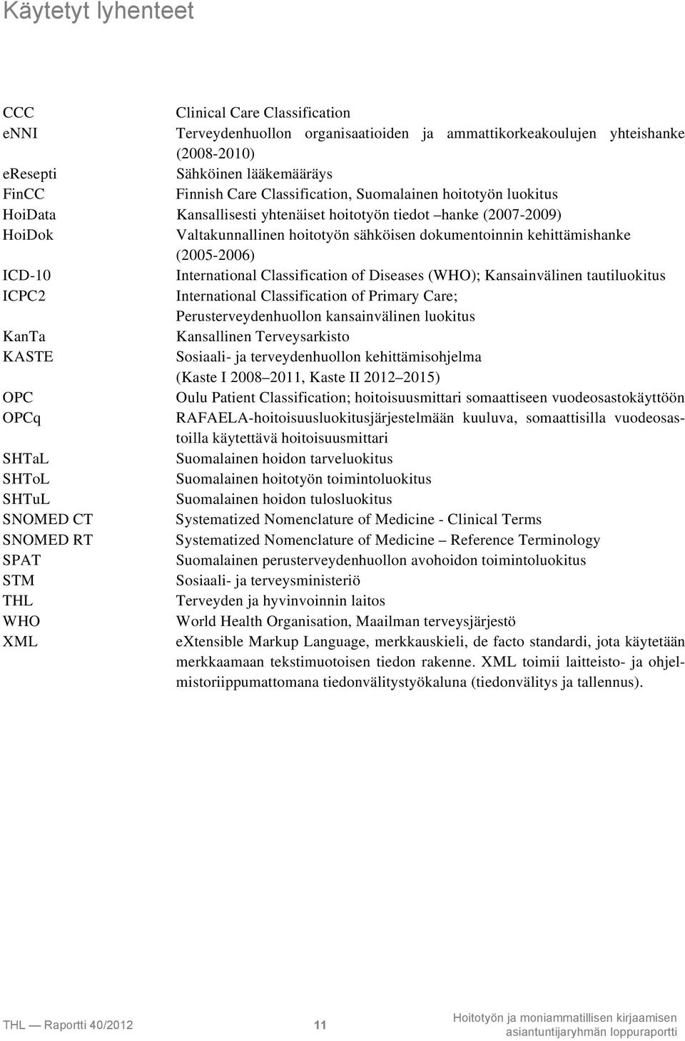 (2005-2006) ICD-10 International Classification of Diseases (WHO); Kansainvälinen tautiluokitus ICPC2 International Classification of Primary Care; Perusterveydenhuollon kansainvälinen luokitus KanTa