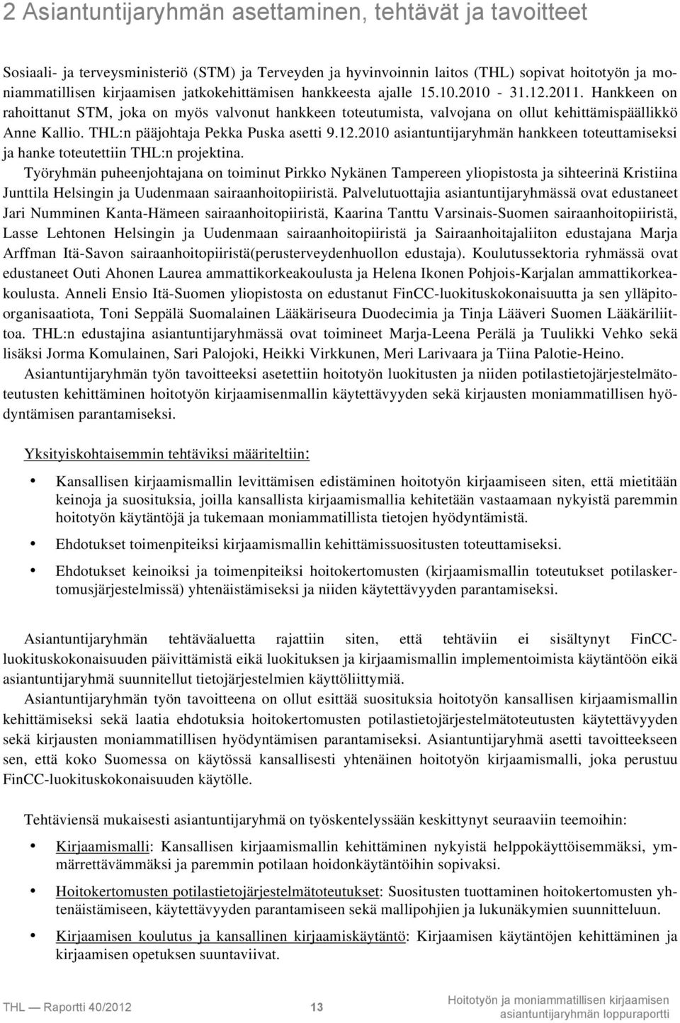 THL:n pääjohtaja Pekka Puska asetti 9.12.2010 asiantuntijaryhmän hankkeen toteuttamiseksi ja hanke toteutettiin THL:n projektina.