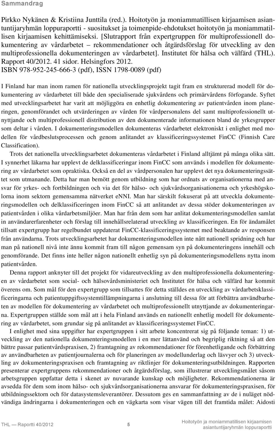 Institutet för hälsa och välfärd (THL). Rapport 40/2012. 41 sidor. Helsingfors 2012.