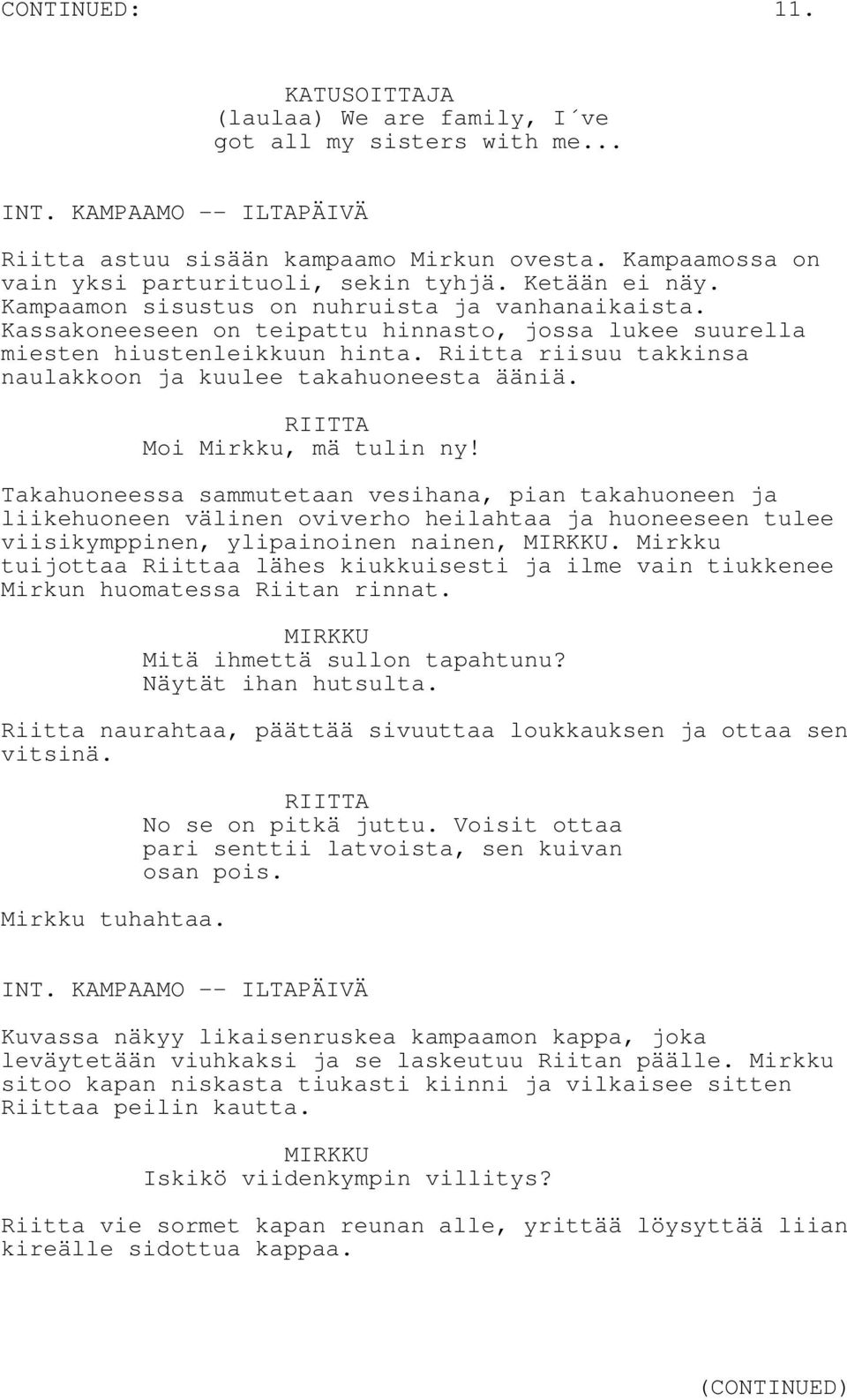 Kassakoneeseen on teipattu hinnasto, jossa lukee suurella miesten hiustenleikkuun hinta. Riitta riisuu takkinsa naulakkoon ja kuulee takahuoneesta ääniä. Moi Mirkku, mä tulin ny!