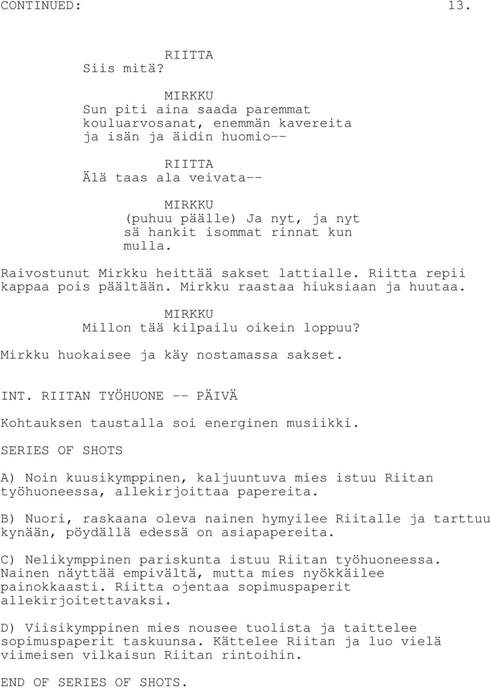 Raivostunut Mirkku heittää sakset lattialle. Riitta repii kappaa pois päältään. Mirkku raastaa hiuksiaan ja huutaa. MIRKKU Millon tää kilpailu oikein loppuu? Mirkku huokaisee ja käy nostamassa sakset.