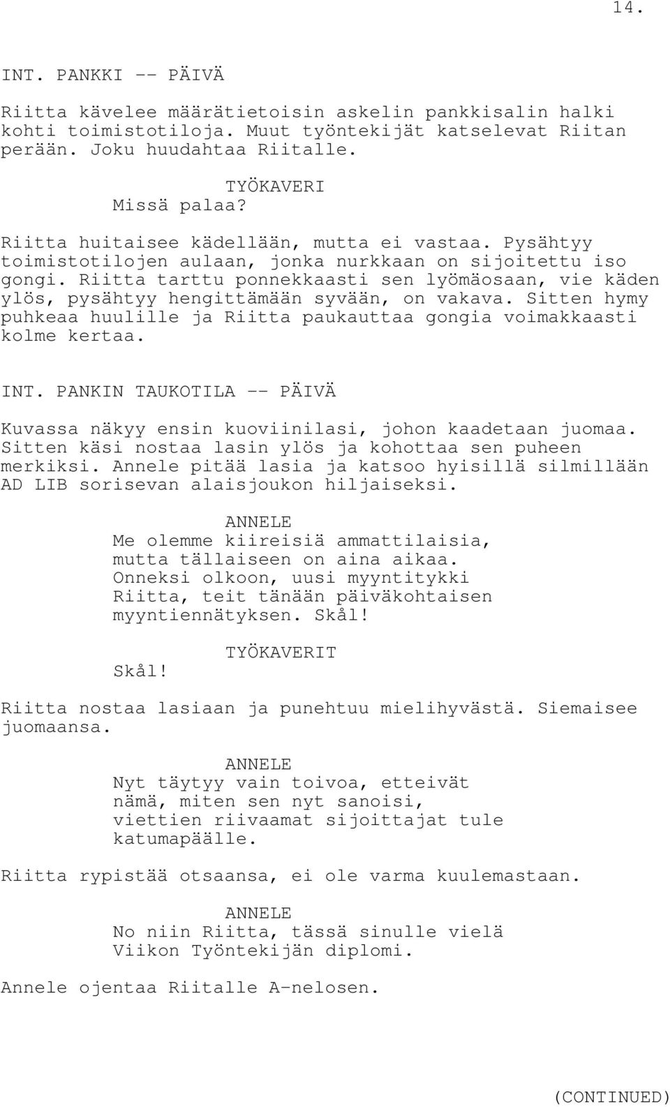 Riitta tarttu ponnekkaasti sen lyömäosaan, vie käden ylös, pysähtyy hengittämään syvään, on vakava. Sitten hymy puhkeaa huulille ja Riitta paukauttaa gongia voimakkaasti kolme kertaa. INT.