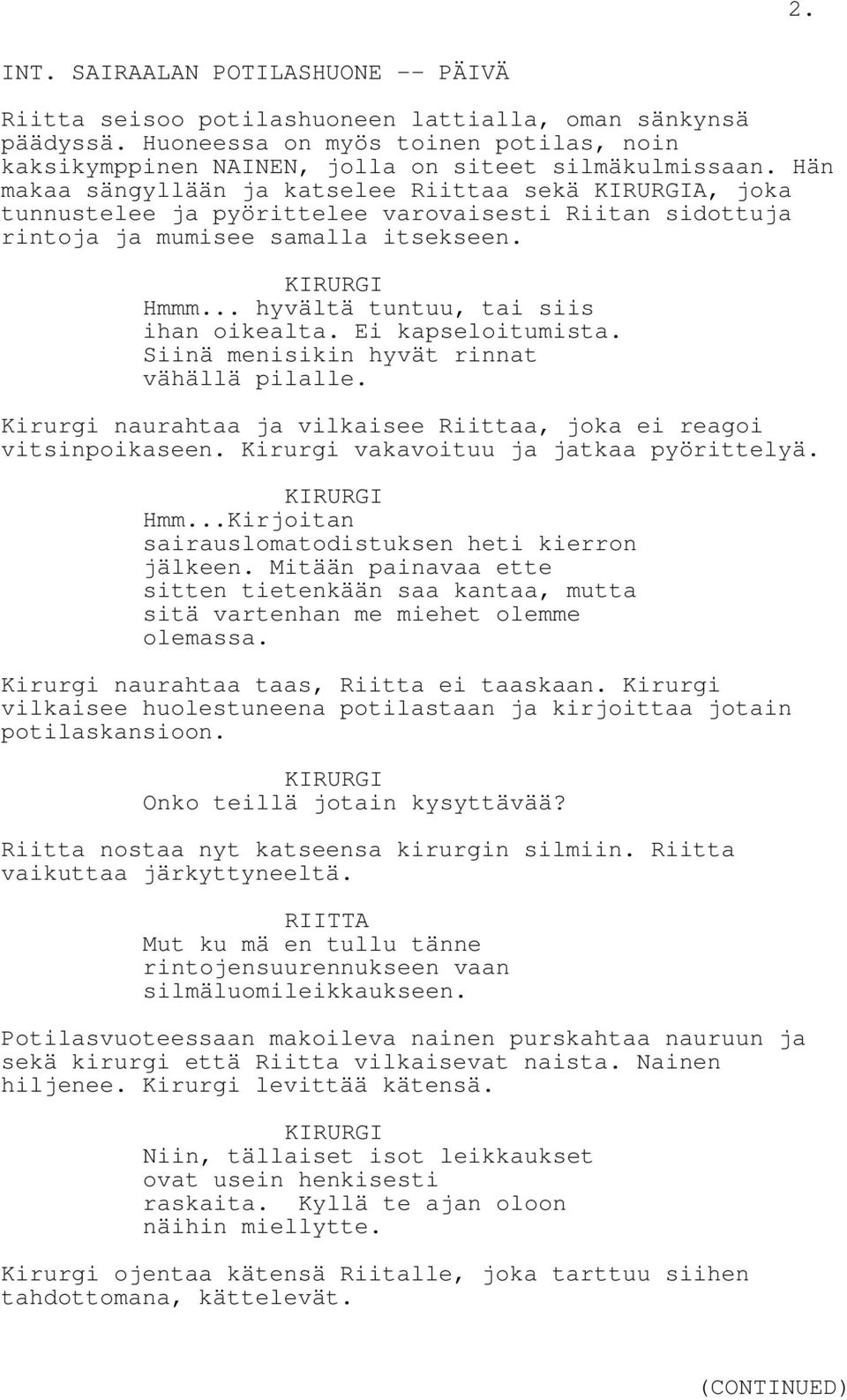 .. hyvältä tuntuu, tai siis ihan oikealta. Ei kapseloitumista. Siinä menisikin hyvät rinnat vähällä pilalle. Kirurgi naurahtaa ja vilkaisee Riittaa, joka ei reagoi vitsinpoikaseen.